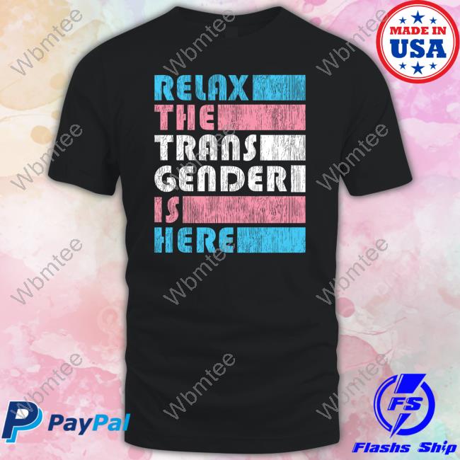 Relax The Trans Gender Is Here T-Shirt