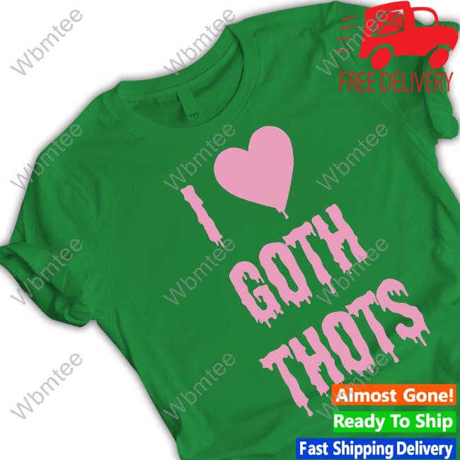 Official I Love Goth Thots T Shirt