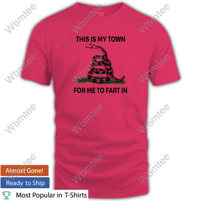 This Is My Town For Me To Fart In Shirt