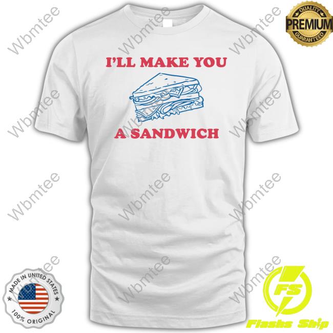 Official I'll Make You A Sandwich T-Shirt