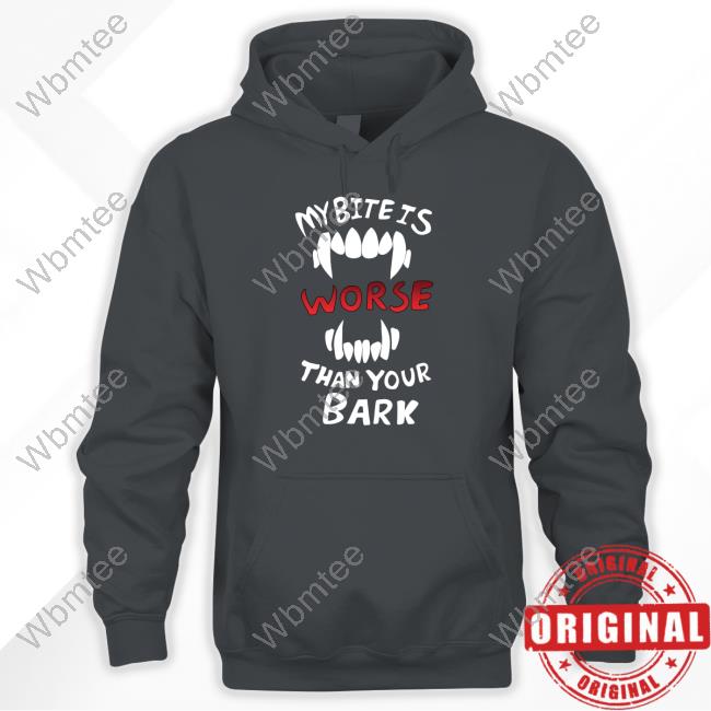 Official My Bite Is Worse Than Your Bark Shirt