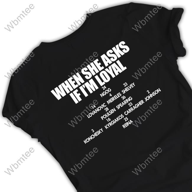 When She Asks If I'm Loyal Shirt