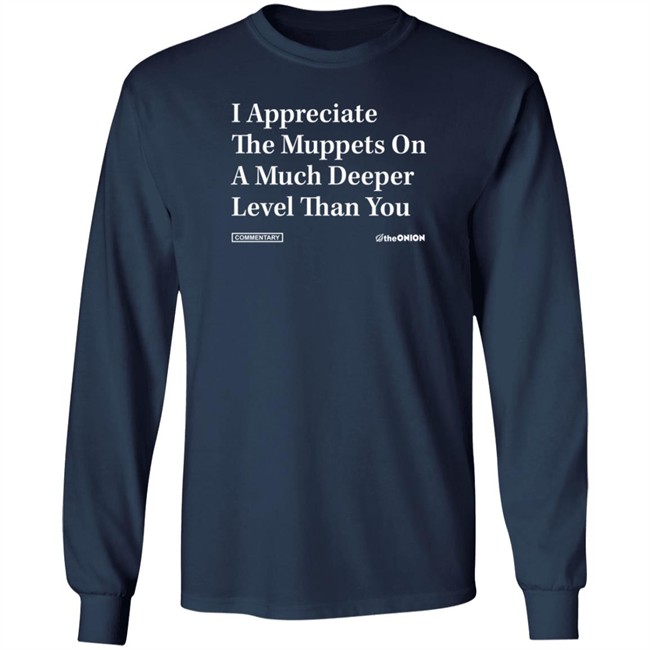 The Onion Store I Appreciate The Muppets On A Much Deeper Level Than You Sweatshirt The Onion Store I Appreciate The Muppets On A Much Deeper Level Than You Sweatshirt