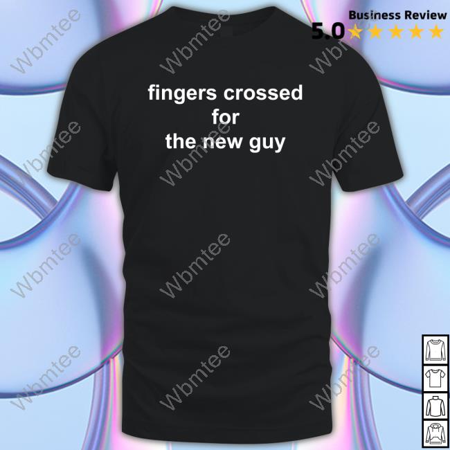 Official Fingers Crossed For The New Guy Shirts