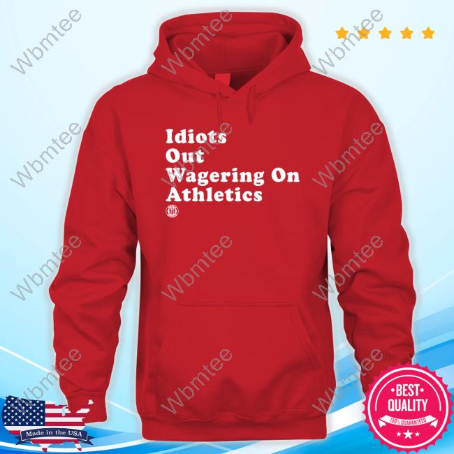 Idiots Out Wagering On Athletics Shirt