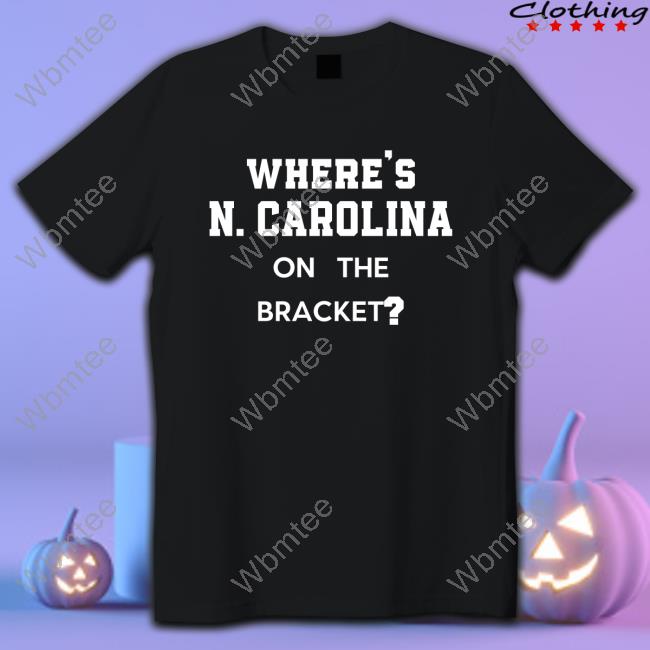 Where's N Carolina On The Bracket T-Shirt