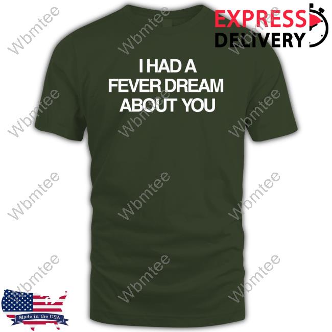 Artificial Fever Merch I Had A Fever Dream About You Tee