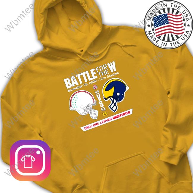 2022 Battle for the W Ohio vs Michigan only one leaves undefeated Hooded Sweatshirt 2022 Battle for the W Ohio vs Michigan only one leaves undefeated Tee