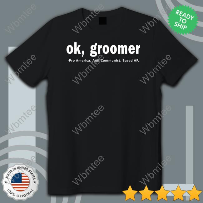 Official Ok Groomer Pro America Anti Communist Based Af T Shirt