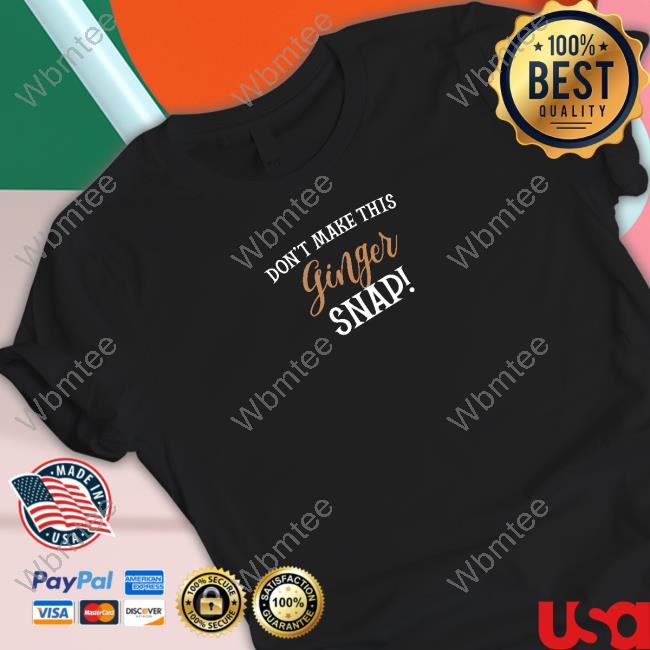 Dandelionh3art Don't Make This Ginger Snap Shirt