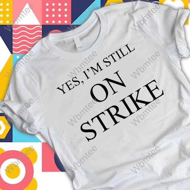 Yes I'm Still On Strike Shirts