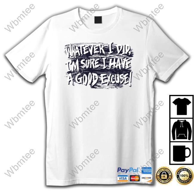 Matt Watson Whatever I Did I'm Sure I Have A Good Excuse Sweatshirt