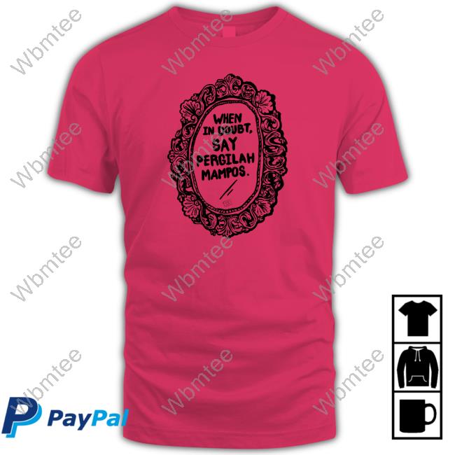 When In Doubt Say Pergilah Mampos Shirts Kobismenghijo Izzatisuza Official When In Doubt Say Pergilah Mampos Tee