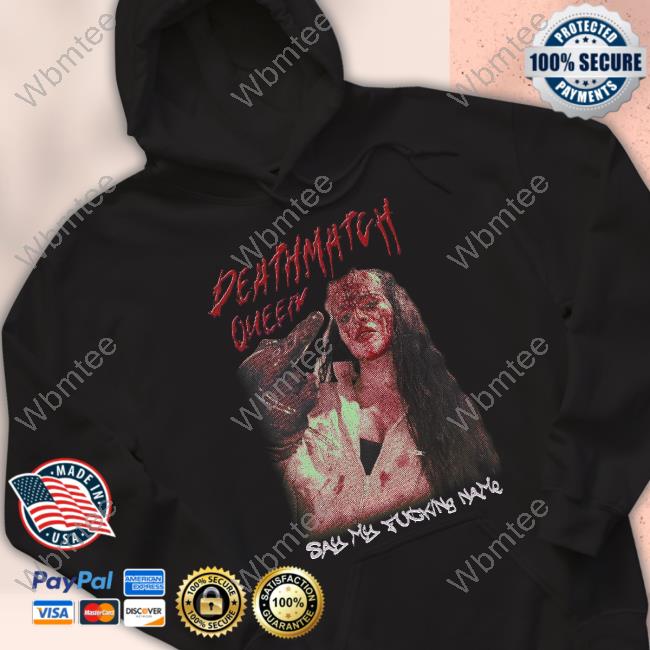 Deathmatch Queen Say My Fucking Name Shirt