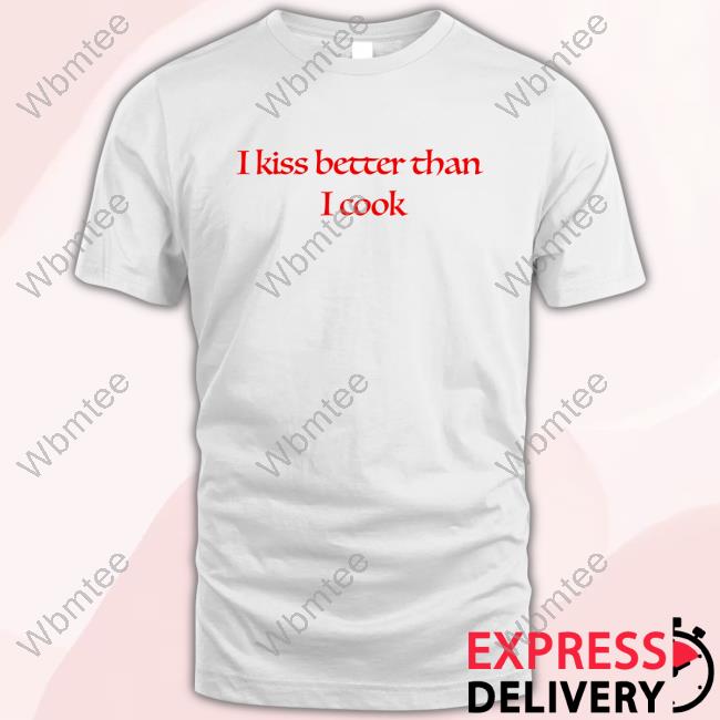 I Kiss Better Than I Cook Top Shirt