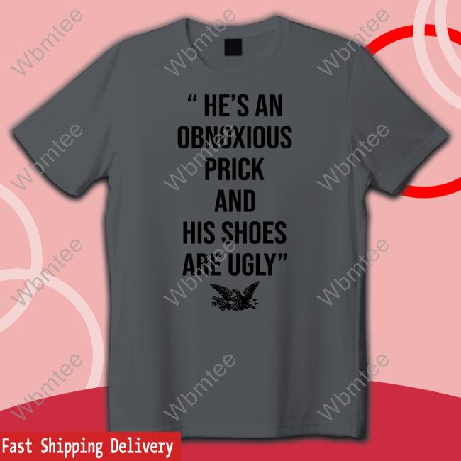 Official Mark Mcnairy He’s An Obnoxious Prick And His Shoes Are Ugly T Shirt
