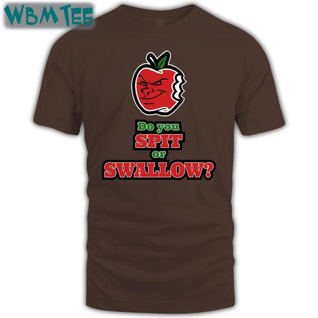 Do You Spit Or Swallow T Shirt