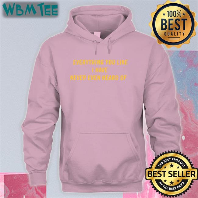 Triple H WWE Everything You Like I Have Never Even Heard Of T Shirt Post Malone