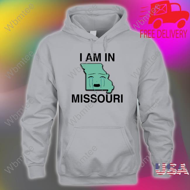 I Am In Missouri Shirt Shirts That Go Hard I Am In Missouri T Shirts Shirtsthatgohard