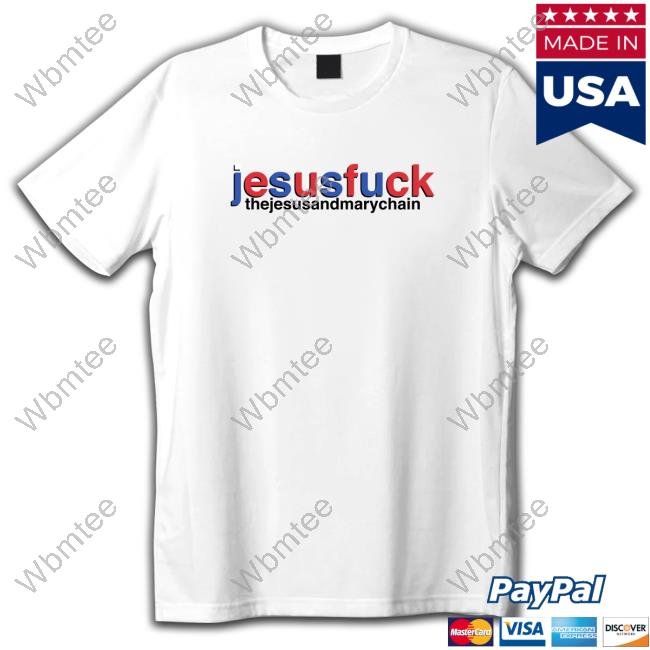 Jesus Fuck The Jesus And Mary Chain T Shirt