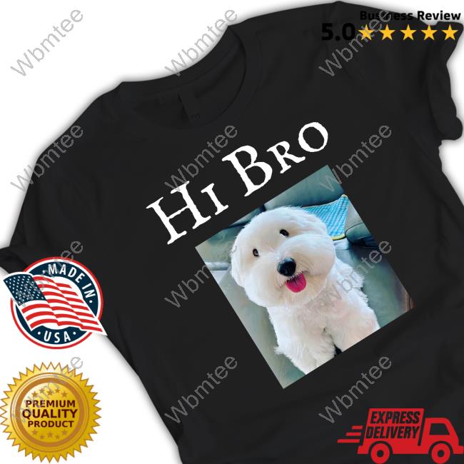 Hi Bro Dog Tee Shirt