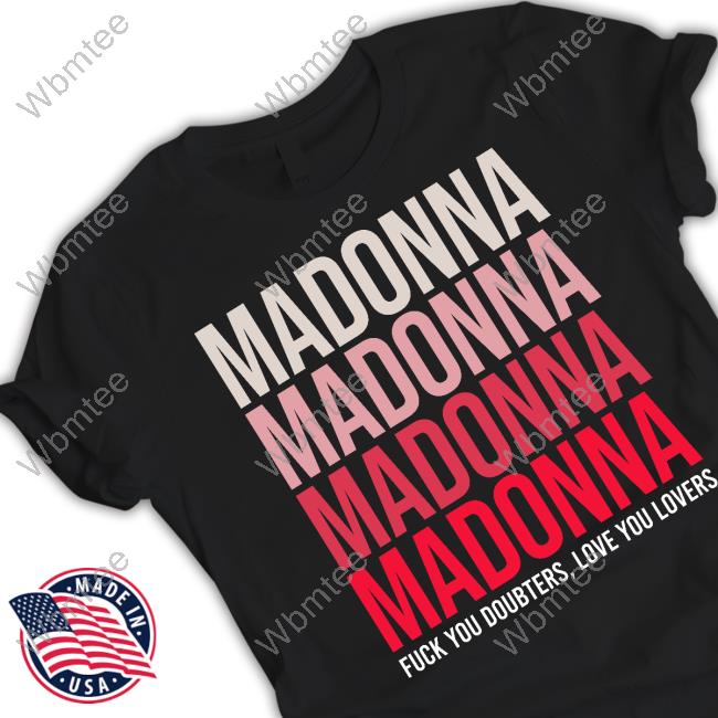 Madonna Fuck You Doubters, Love You Lovers Shirt 2024