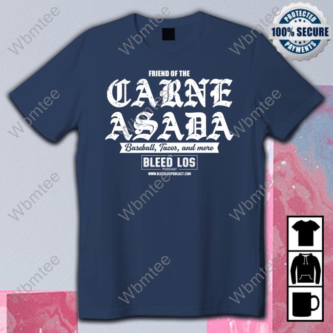 Official The Bleed Los Podcast Merch Friend Of The Carne Asada T Shirt