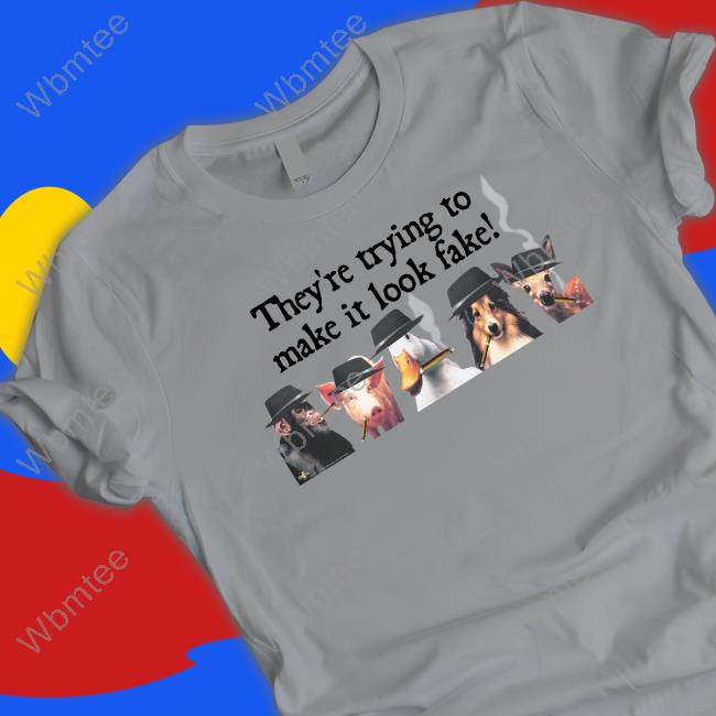 They're Trying To Make It Look Fake Tee Youshouldaffirm