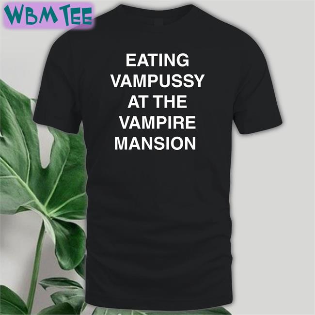 Eating Vampussy At The Vampire Mansion T Shirt Sitstaybegg Hot And Sexy