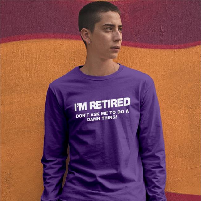 I'm Retired Don't Ask Me To Do A Damn Thing T-Shirt