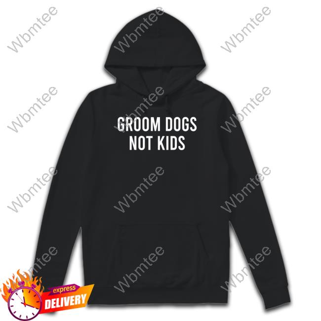 Groom Dogs Not Kids Shirt