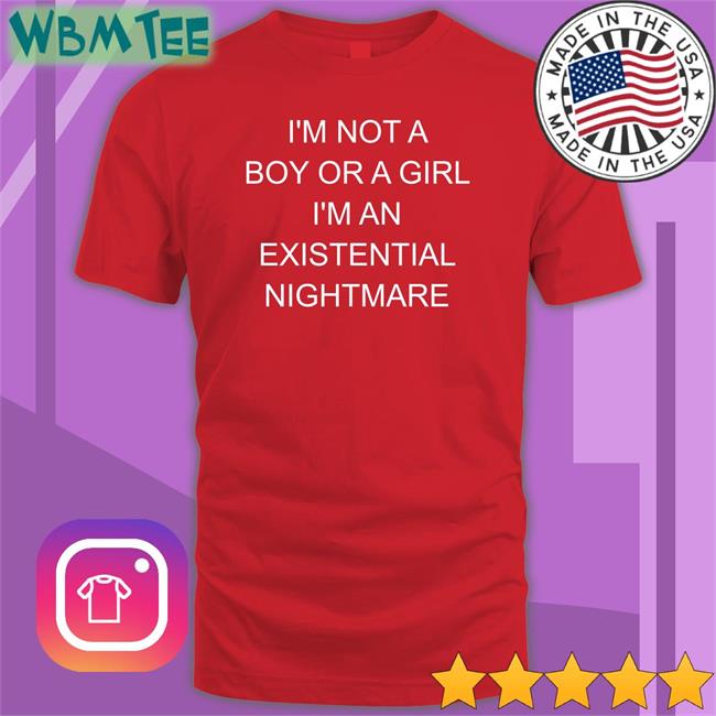 I'm Not A Boy Or A Girl I'm An Existential Nightmare Long Sleeve T Shirt Shirts That Go Hard