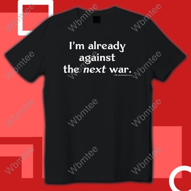Steven Cotterill I'm Already Against The Next War Tee Shirt