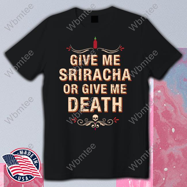 Give Me Sriracha Or Give Me Death Tee