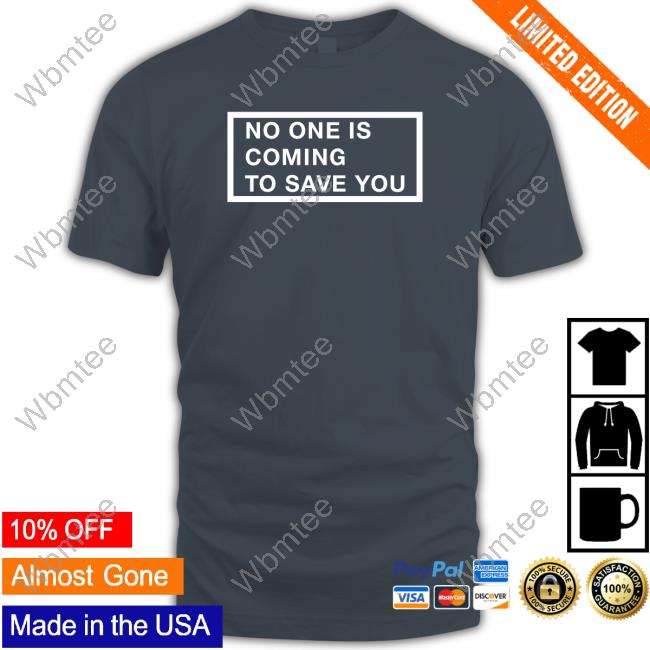 No One Is Coming To Save You Long Sleeve T Shirt
