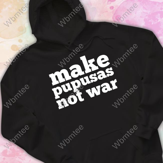 Make Pupusas Not War Hoodie