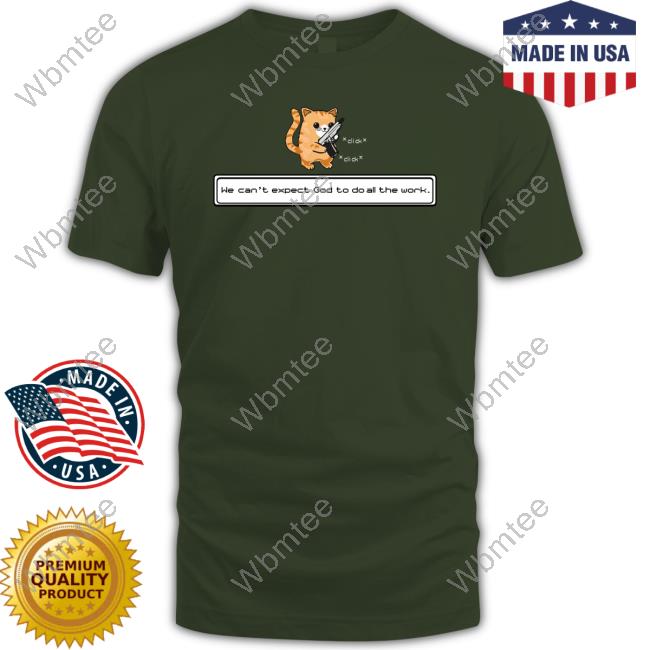 Cat We Can't Expect God To Do All The Work T Shirt