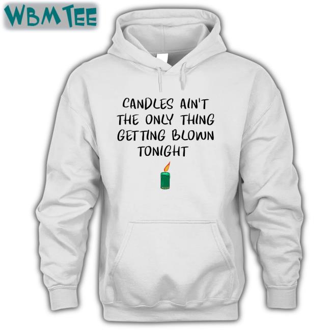 Candles Ain't The Only Thing Getting Blown Tonight Shirt Funny