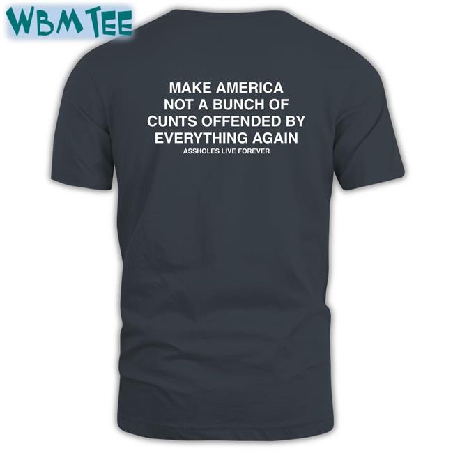 Make America Not A Bunch Of Cunts Offended By Everything Again Assholes Live Forever Original Hoodie Nahbabeenah