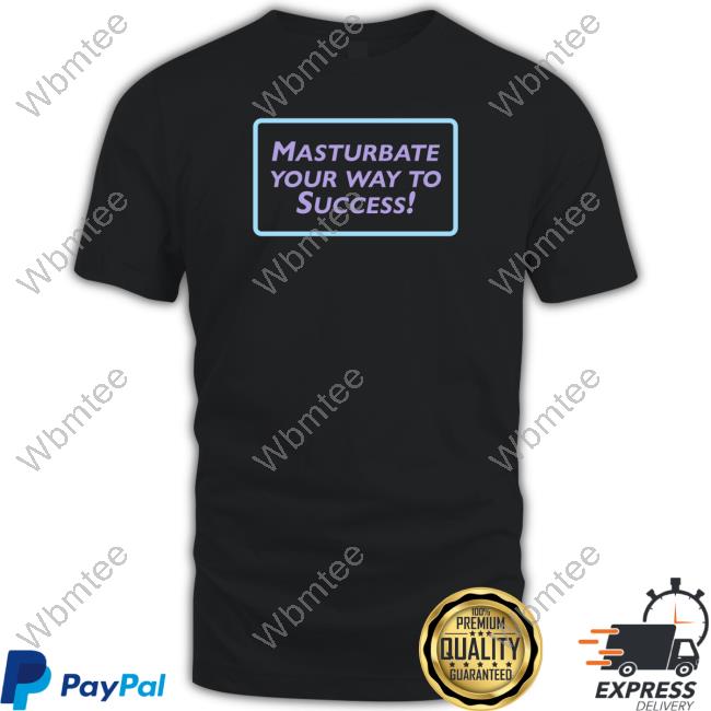 Masturbate Your Way To Success Tee Shirt