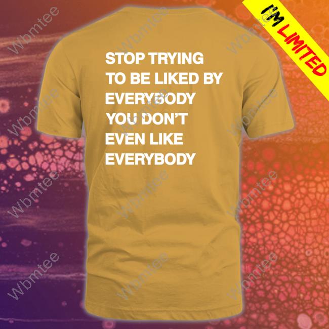 Stop Trying To Be Liked By Everybody You Don’t Even Like Everybody Hoodie Stop Trying To Be Liked By Everybody You Don’t Even Like Everybody hooded sweatshirt