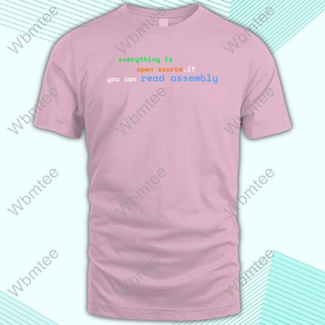 Low Level Merch Everything Is Open Source If You Can Read Assembly Tee Shirt