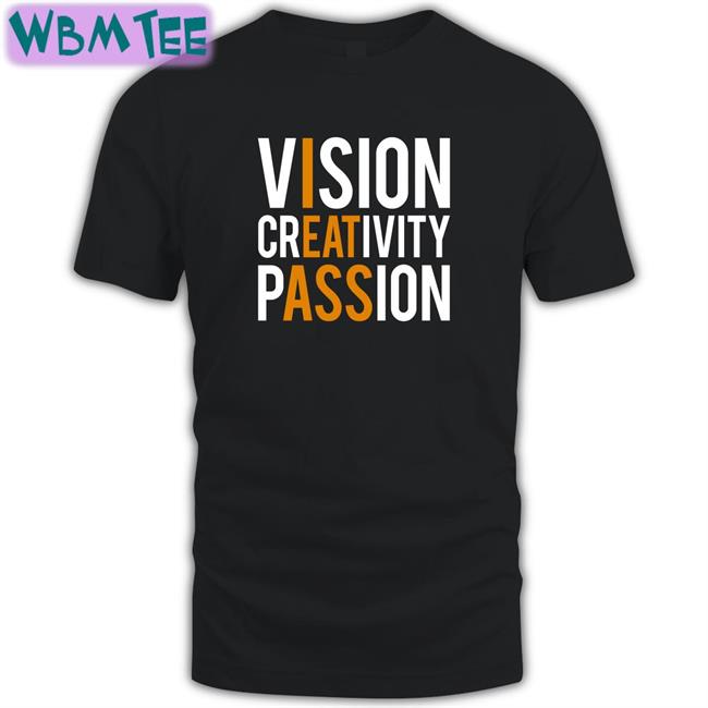 Vision Creativity Passion Shirt Shirts That Go Hard