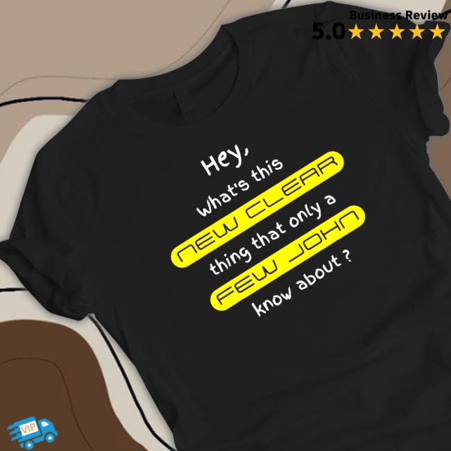 Official Hey what’s this new clear thing that only a few john know about T Shirt