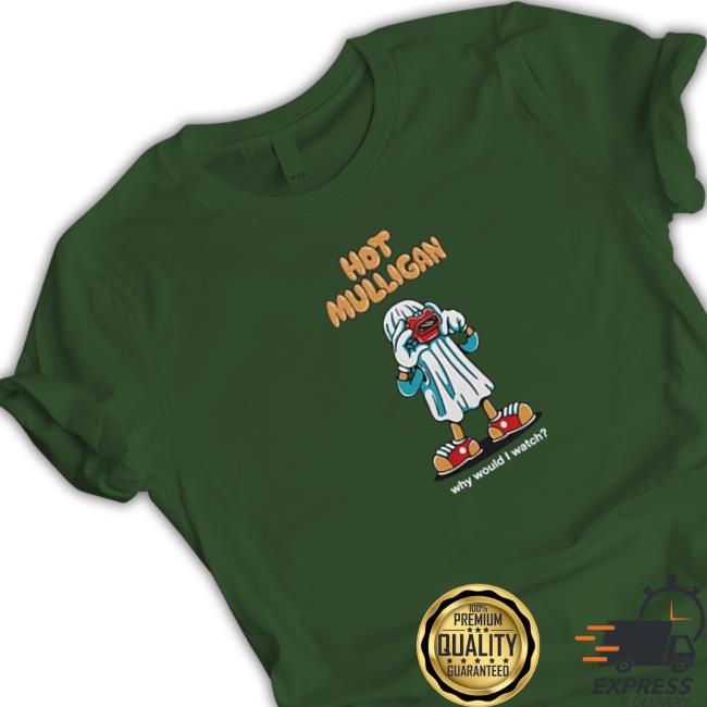 Hot Mulligan Why Would I Watch T Shirts