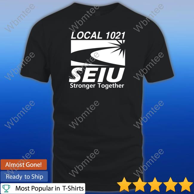 Official Fairfield Local 1021 Seiu Stronger Together Tee Shirt
