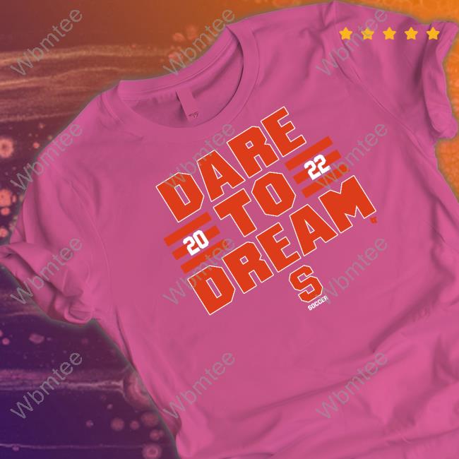 Dare To Dream 2022 Tee Syracuse Soccer Dare To Dream 2022 Shirt