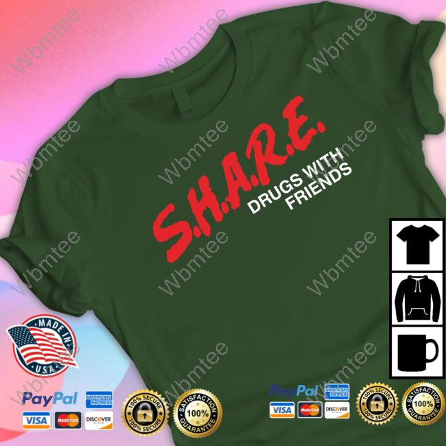 Shirts That Go Hard SHARE Drugs With Friends Shirt