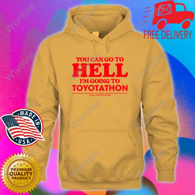 Official TeeShirtPalace You Can Go To Hell Im Going To Toyotathon Hoodie Official You Can Go To Hell Im Going To Toyotathon Tee Shirt