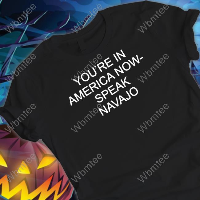 Official You're In America Now Speak Navajo Shirt